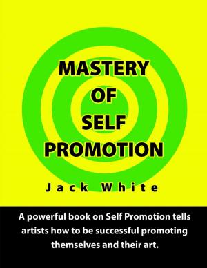 Cover of the book Mastery of Self Promotion: A Powerful Book on Self Promotion Tells Artists how to be Successful Promoting Themselves and Their Art by A.C. Hoff