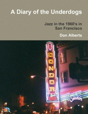 Cover of the book A Diary of the Underdogs: Jazz in the 1960's in San Francisco by Ruby A Thorne