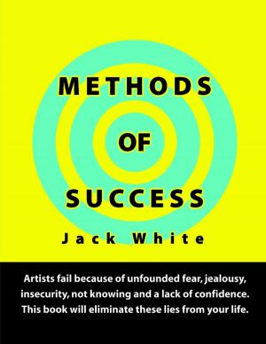 Cover of the book Methods of Success: Artists fail because of unfounded fear, jealousy, insecurity, not knowing and a lack of confidence. This book will eliminate these lies from your life. by Michael Maloof