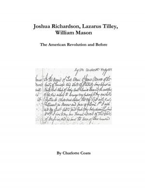 Cover of the book Joshua Richardson, Lazarus Tilley, William Mason : The American Revolution and Before by Rod Baxter