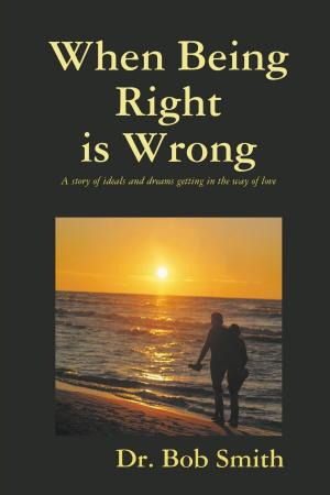 bigCover of the book When Being Right Is Wrong: A story of ideals and dreams getting in the way of love by 