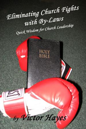 Cover of the book Eliminating Church Fights With By Laws: Quick Wisdom for Church Leadership by Victoria Staples