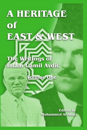 Cover of the book A Heritage of East and West: The Writings of Imam Camil Avdic - Volume One by Goldmine Reads