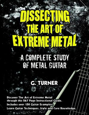 Cover of the book Dissecting the Art of Extreme Metal: A Complete study of Metal Guitar by Peter Ilyich Tchaikovsky