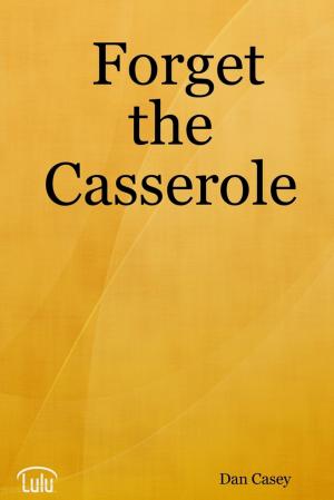 Cover of the book Forget the Casserole: Help Me Deal, Heal, and Live! by Dr. Bill Smith