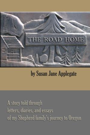 Cover of the book The Road Home: A Story Told through Letters, Diaries, and Essays of my Shepherd Family's Journey to Oregon by Marshall Rockford Goodman