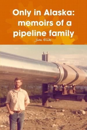Cover of the book Only in Alaska: Memoirs of a Pipeline Family by John Edmonds