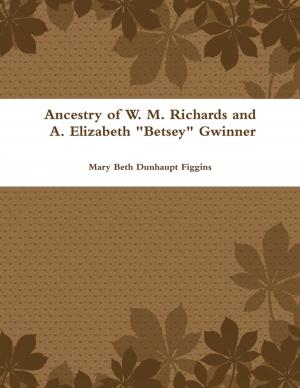 Cover of the book Ancestry of W. M. Richards and A. Elizabeth "Betsey" Gwinner by Priscilla Laster