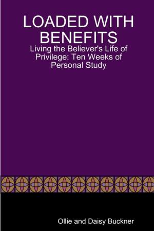 Cover of the book Loaded With Benefits: Living the Believer's Life of Privilege: Ten Weeks of Personal Study by K.J. Stevens