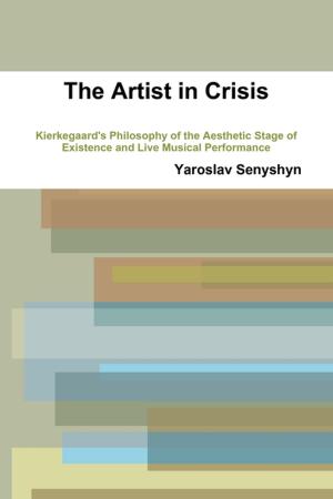 Cover of the book The Artist in Crisis: Kierkegaard'S Philosophy of the Aesthetic Stage of Existence and Live Musical Performance by Ed Gibney