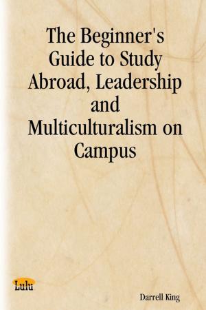 bigCover of the book The Beginner's Guide to Study Abroad, Leadership and Multiculturalism on Campus by 