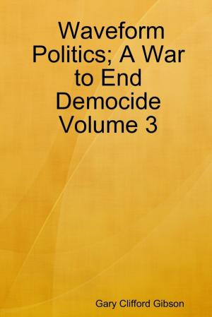 Cover of the book Waveform Politics; A War to End Democide: Volume 3 by P J MacFarlane