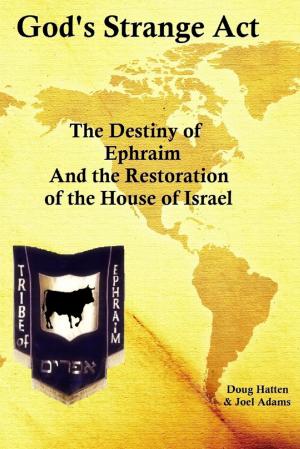 Cover of the book God's Strange Act: The Destiny of Ephraim And the Restoration of the House of Israel by Andres Coolaz