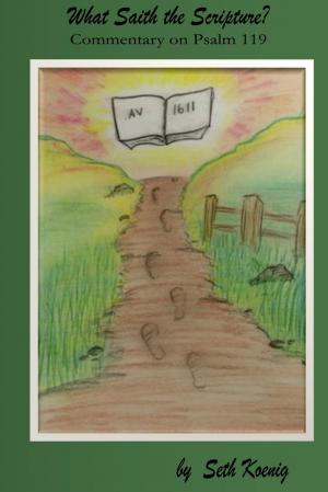 Cover of the book What Saith the Scripture? : Commentary on Psalm 119 by John Sechrist