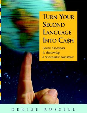 Cover of the book Turn Your Second Language Into Ca$h: Seven Essentials to Becoming a Successful Translator by MORI Hiroshi