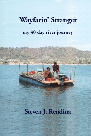 Cover of the book Wayfarin' Stranger: My 40 Day River Journey by Indrajit Bandyopadhyay