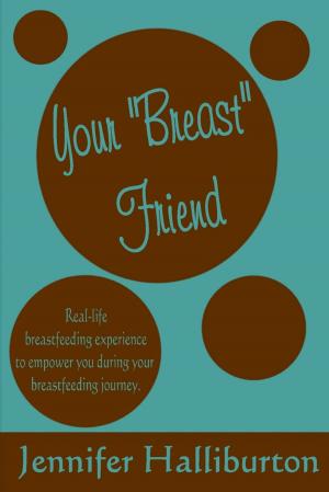 Cover of the book Your "Breast" Friend: Real Life Breastfeeding Experience to Empower You During Your Breastfeeding Journey by Dr. Steve