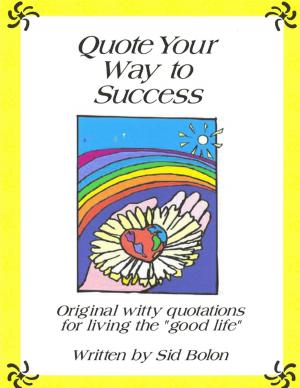 Cover of the book Quote Your Way to Success: Original Witty Quotations for Living the Good Life by Joseph Sale