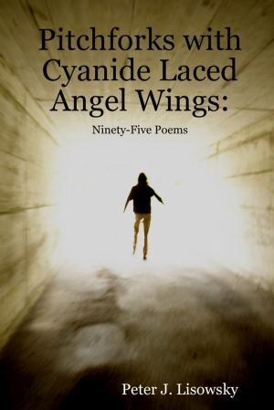 Cover of the book Pitchforks With Cyanide Laced Angel Wings: Ninety-Five Poems by Daniel Zimmermann