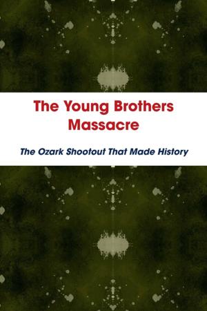 Cover of the book The Young Brothers Massacre: The Ozark Shootout That Made History by Jimmy Boom Semtex