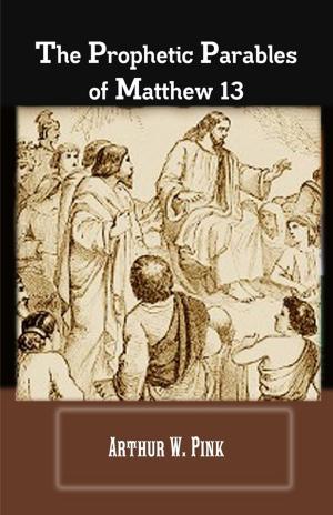 Cover of the book The Prophetic Parables Of Matthew 13 by Jesse Rogers