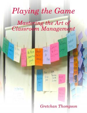 Cover of the book Playing the Game - Mastering the Art of Classroom Management by Mariana Correa