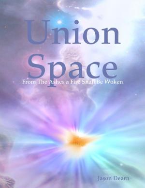 Cover of the book Union Space: From the Ashes a Fire Shall Be Woken by Daniel Blue
