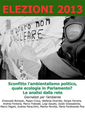 Book cover of Elezioni 2013. Sconfitto l'ambientalismo politico, quale ecologia in Parlamento. Le analisi dalla rete.