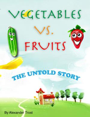 Cover of the book Vegetable VS. Fruits: The Untold Story by alex trostanetskiy