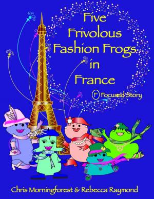 Cover of the book Five Frivolous Fashion Frogs in France - F Focused Story by Priscilla Reno, Andrea Adams