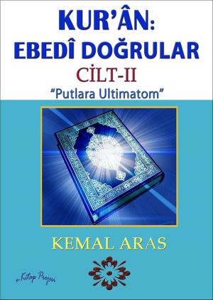 Cover of the book Kur’ân: Ebedî Doğrular “Putlara Ultimatom” Cilt II by Mirza Bashir-ud-Din Mahmud Ahmad
