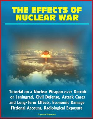 Cover of The Effects of Nuclear War: Tutorial on a Nuclear Weapon over Detroit or Leningrad, Civil Defense, Attack Cases and Long-Term Effects, Economic Damage, Fictional Account, Radiological Exposure