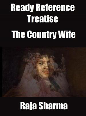 Cover of the book Ready Reference Treatise: The Country Wife by Rajkumar Sharma