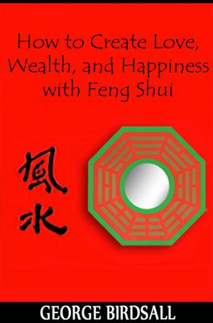 Cover of the book How to Create Love, Wealth and Happiness with Feng Shui by 原點編輯部