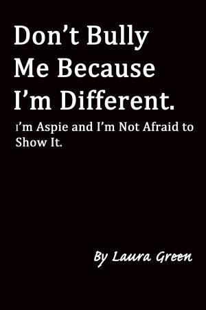 Cover of Don't Bully Me Because I'm Different. I'm Aspie and I'm Not Afraid to Show It.