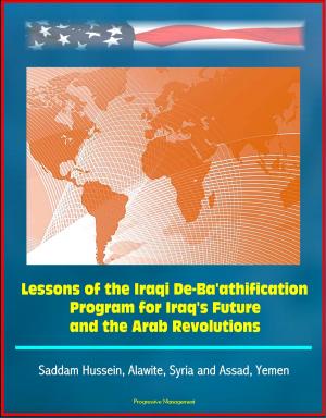 Cover of the book Lessons of the Iraqi De-Ba'athification Program for Iraq's Future and the Arab Revolutions: Saddam Hussein, Alawite, Syria and Assad, Yemen by Anonymous