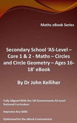 Cover of the book Secondary School ‘AS-Level: Core 1 & 2 - Maths –Circles and Circle Geometry – Ages 16-18’ eBook by Dr John Kelliher