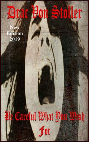 Cover of the book Be Careful What You Wish For by Drac Von Stoller
