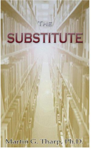 Cover of the book The Substitute by Dr. Martin G Tharp PhD