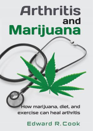 Cover of the book Arthritis and Marijuana: How marijuana, diet, and exercise can heal arthritis by James Lake, MD