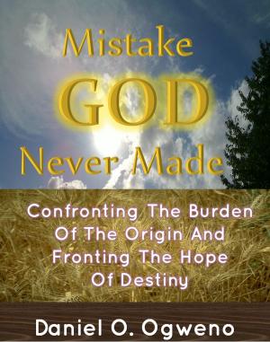 Cover of Mistake God Never Made: Confronting The Burden Of The Origin And Fronting The Hope Of Destiny