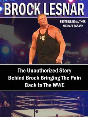 Book cover of Brock Lesnar: The Unauthorized Story Behind Brock Bringing The Pain Back to the WWE