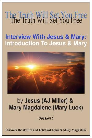 Cover of the book Interview with Jesus & Mary: Introduction to Jesus & Mary Session 1 by Jesus (AJ Miller)