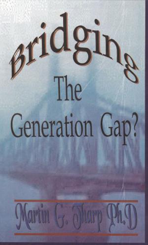 Cover of the book Bridging the Generation Gap by Dr. Martin G Tharp PhD