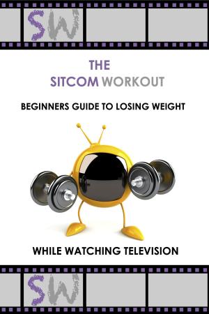 Cover of the book The SitcomWorkout Beginners Guide To Losing Weight While Watching TV by Patrecia Williams