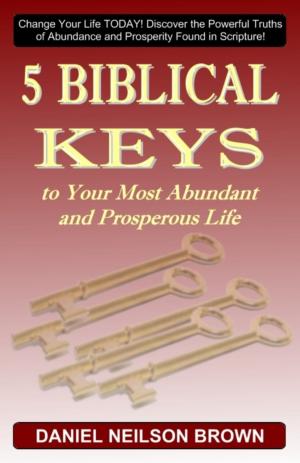 Cover of the book 5 Biblical Keys to Your Most Abundant and Prosperous Life: Christian Prosperity & Self Help Principles by Michael Courey