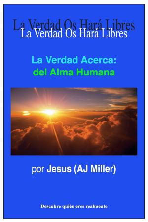 Cover of the book La Verdad Acerca: del Alma Humana by Jesus (AJ Miller), Mary Magdalene (Mary Luck)