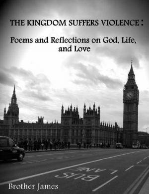 Cover of the book The Kingdom Suffers Violence: Poems and Reflections on God, Life,and Love by Mallami Adekunle