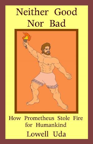 Book cover of Neither Good Nor Bad: How Prometheus Stole Fire for Humankind