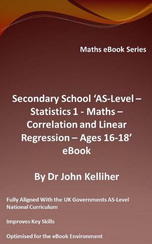 bigCover of the book Secondary School AS-Level: Statistics 1 - Maths - Correlation and Linear Regression - Ages 16-18 - eBook by 